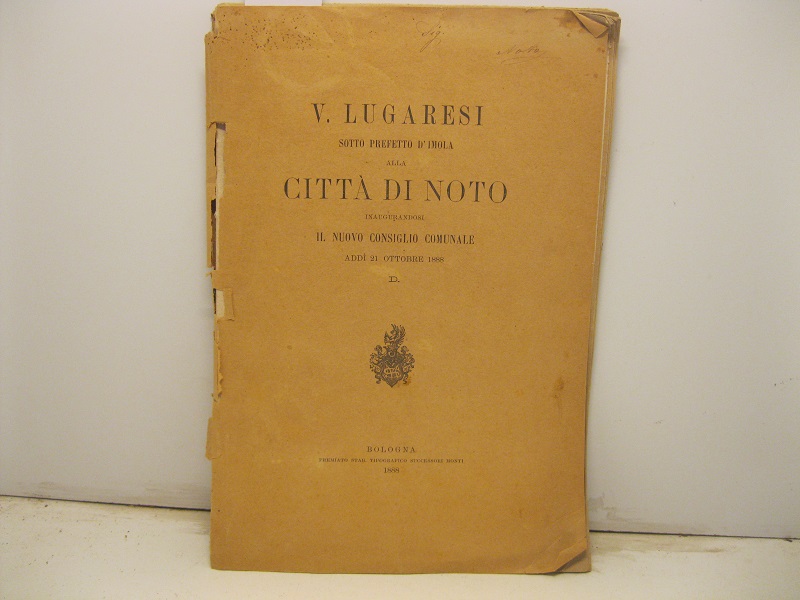 V. Lugaresi sotto prefetto d'Imola alla città di Noto inaugurandosi il nuovo consiglio comunale addì 21 0ttobre 1888